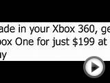 Trade in your Xbox 360 , get Xbox One For 199 DOLLARS!